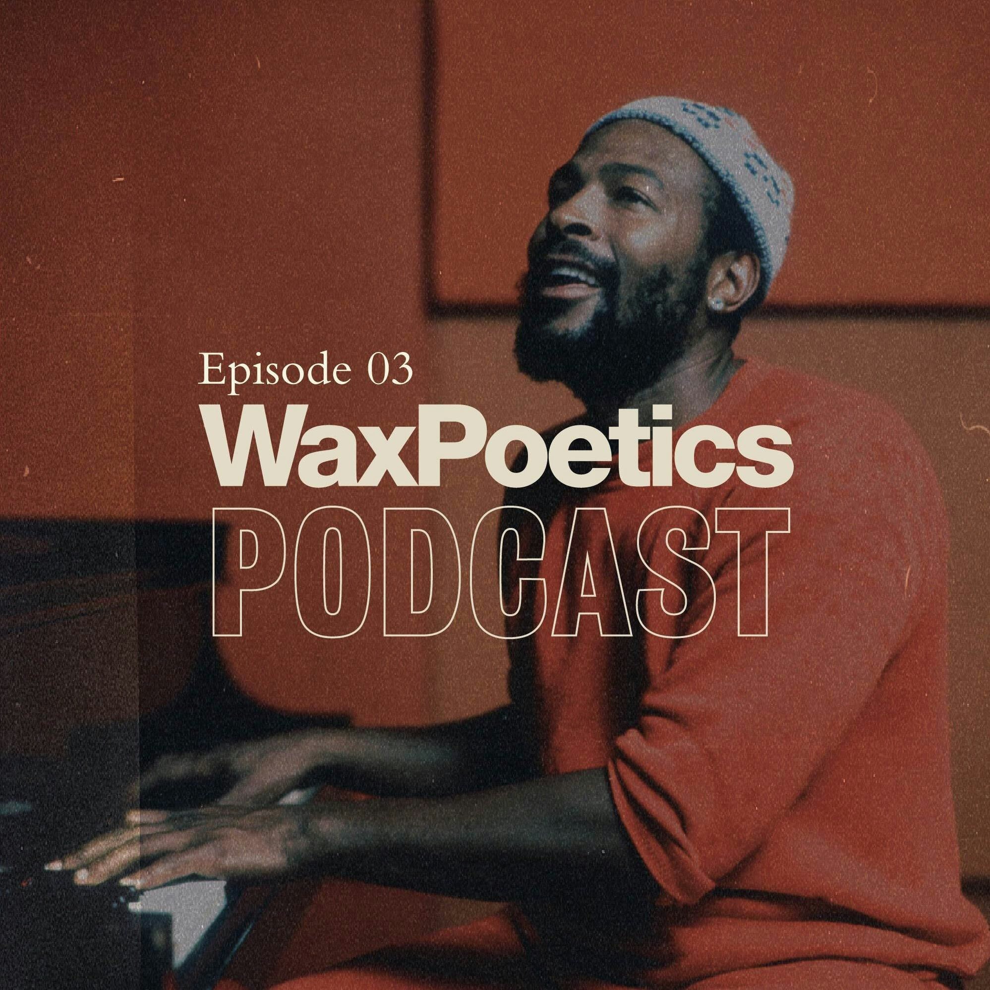 Wax Poetics Podcast: Episode 03